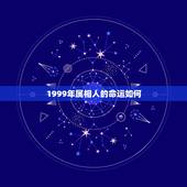 1999年属相人的命运如何，一九九九年属兔人命运