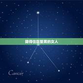 降得住巨蟹男的女人，能制得住巨蟹座的星座