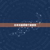 白羊女最虐哪个星座男，白羊女是单纯还是婊