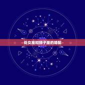 处女座和狮子座的婚配，处女座与狮子座的配婚指数是多少？