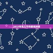 2023年生儿子的最佳时间，女性一年的最佳时间，你知道是什么时