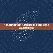 1986年9月18日处女座男人最佳婚配是1987年的金牛座吗？198