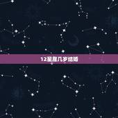 12星座几岁结婚，12星座几岁最丑