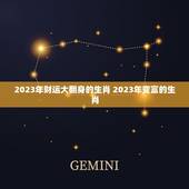 2023年财运大翻身的生肖 2023年变富的生肖