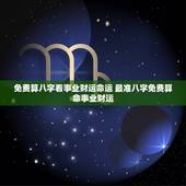 免费算八字看事业财运命运 最准八字免费算命事业财运