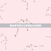 属鸡男孩和什么属相的女孩相配，属鸡的男孩和哪个属相的女孩最相配？