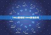 1982属相和1984属相合吗，1982年属狗和1984年属鼠人配吗？