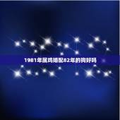 1981年属鸡婚配82年的狗好吗，82年属狗的和81年属鸡的可以婚配吗