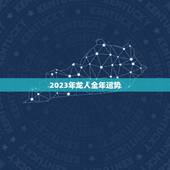 2023年龙人全年运势，2023 龙人全年运势1988