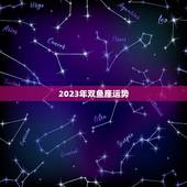 2023年双鱼座运势，2023年生肖运势
