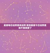 星座每日运势查询运势 新浪星座今日运势查询不看就爱了