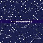 2023年牛年女孩简单名字，牛年出生的女孩取哪些什么名字比较特别又好听