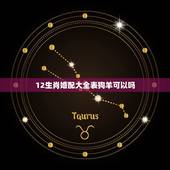 12生肖婚配大全表狗羊可以吗，狗生肖配什么生肖