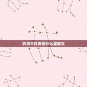 农历六月份是什么星座女，阳历六月份是什么星座女