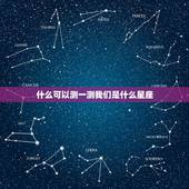 什么可以测一测我们是什么星座，星座学习