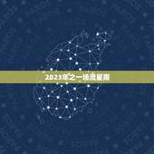 2023年之一场流星雨，今年的流星雨在什么时候出现