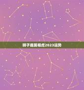 狮子座属相虎2023运势
