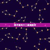 狮子座与十二星座配对，是什么星座才配得上我们狮子座