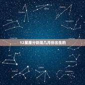 12星座分别是几月份出生的，星座生日月份
