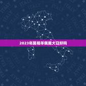 2023年属相羊佩戴大日好吗，2023年羊冲太岁佩戴什么