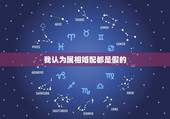 我认为属相婚配都是假的，属相婚配可信吗？