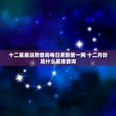 十二星座运势查询每日更新第一网 十二月份是什么星座查询
