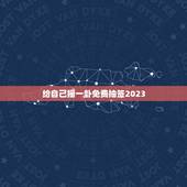 给自己摇一卦免费抽签2023，给自己摇一卦最近事怎么样