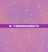 查一下属猪和属蛇的属相和不和，属猪和属蛇的合适吗？