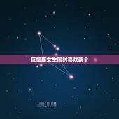 巨蟹座女生同时喜欢两个，摩羯座男生性格特点