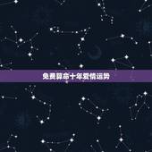 免费算命十年爱情运势，免费算命十年财运剖析