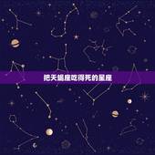 把天蝎座吃得死的星座，12星座被谁克得死死的