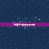 摩羯男b型血性格特点，b型摩羯女漂亮吗