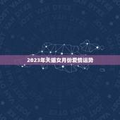 2023年天蝎女月份爱情运势，天蝎座2023
