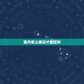 室内怎么摆设才能旺财，家中风水怎么摆才能旺财运