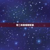 零二年属相婚配表，90年属马的属相婚配表大全 嫁或取什么属相的人合适