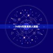 76年9月属龙的人婚配，76年属龙女人最佳婚配