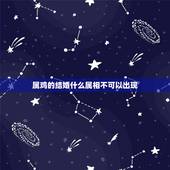 属鸡的结婚什么属相不可以出现，属鸡的结婚忌什么属相