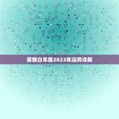 属猴白羊座2023年运势详解，2023年白羊座的爱情全年运势