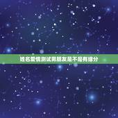 姓名爱情测试男朋友是不是有缘分，男女朋友姓名测试