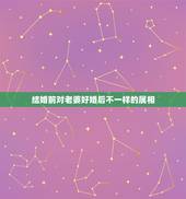 结婚前对老婆好婚后不一样的属相，婚后对老婆热情不减，深情款款的生肖