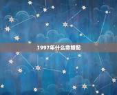 1997年什么命婚配，1991年属羊的人和1997年属牛人合婚吗吗