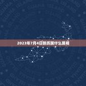 2023年7月4日新历属什么属相，2023年是什么属相？