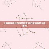 上香香灰很长不掉的寓意 自己家烧香怎么看香火