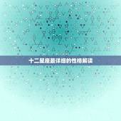 十二星座最详细的性格解读，星座月份表性格特点