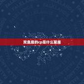 双鱼座的cp是什么星座，双鱼座女生最配星座