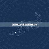 巨蟹座上升星座巨蟹座分析，上升星座最聪明的星座