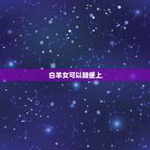 白羊女可以随便上，成熟的白羊女不像白羊