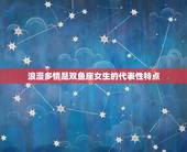 双鱼座女生感情性格特点(介绍浪漫多情易受伤害)