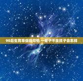 90后生育率低得可怕 一辈子不生孩子会怎样