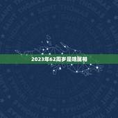 2023年62周岁是啥属相，十二生肖年份表2023